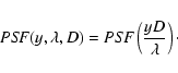 \begin{displaymath}{\it PSF}(y,\lambda,D) = {\it PSF}\left(\frac{yD}{\lambda}\right)\cdot
\end{displaymath}