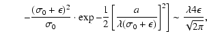 $\displaystyle \left.\quad\quad-\displaystyle{\frac{(\sigma_0+\epsilon)^2}{\sigm...
...\right]^2}\right]\sim
\displaystyle{\frac{\lambda4\epsilon}{\sqrt{2{\rm\pi}}}},$