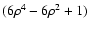$(6\rho^4-6\rho^2+1)$
