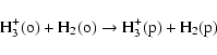 \begin{displaymath}{\rm H}_3^+({\rm o}) + {\rm H}_2({\rm o}) \rightarrow {\rm H}_3^+({\rm p}) + {\rm H}_2({\rm p})
\end{displaymath}