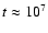$t \approx 10^7$