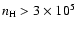 $n_{\rm H} > 3\times 10^5$
