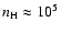 $n_{\rm H} \approx 10^5$