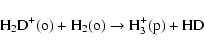 \begin{displaymath}{\rm H}_2{\rm D}^+({\rm o}) + {\rm H}_2({\rm o}) \rightarrow {\rm H}_3^+({\rm p}) + {\rm HD}
\end{displaymath}
