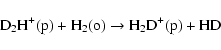 \begin{displaymath}{\rm D}_2{\rm H}^+({\rm p}) + {\rm H}_2({\rm o}) \rightarrow {\rm H}_2{\rm D}^+({\rm p}) + {\rm HD}
\end{displaymath}