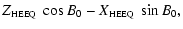 $\displaystyle Z\mbox{$_{\mbox{\tiny HEEQ}}$ } \cos B_0 - X\mbox{$_{\mbox{\tiny HEEQ}}$ } \sin B_0,$