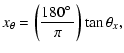 $\displaystyle %
x_\theta = \left(\frac{180\hbox{$^\circ$ }}{\pi}\right) \tan \theta_x,$