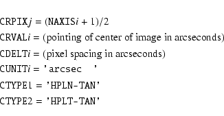 \begin{eqnarray*}&& \mbox{\tt CRPIX}j = (\mbox{\tt NAXIS}i + 1) / 2\\
&& \mbox{...
...{\tt 'HPLN-TAN'}\\
&& \mbox{\tt CTYPE}2 = \mbox{\tt 'HPLT-TAN'}
\end{eqnarray*}