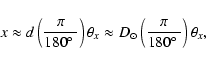 \begin{displaymath}%
x \approx d \left(\frac{\pi}{180\hbox{$^\circ$ }}\right) \t...
...D_\odot \left(\frac{\pi}{180\hbox{$^\circ$ }}\right) \theta_x,
\end{displaymath}