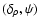 $(\delta_\rho,\psi)$