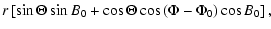 $\displaystyle r \left[\sin \Theta \sin B_0 + \cos \Theta \cos \left(\Phi-\Phi_0\right) \cos B_0\right],$