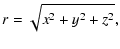 $\displaystyle r = \sqrt{x^2 + y^2 + z^2},$
