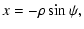 $\displaystyle x = -\rho \sin\psi,$