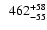 $\phantom{1}462_{-55}^{+58}$