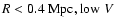 $R<0.4{\rm\ Mpc, low}\ V$