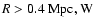 $R>0.4{\rm\ Mpc, W} $