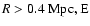 $R>0.4{\rm\ Mpc, E} $