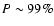 $P\sim 99\%$