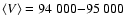 $\left<V\right>=94~000{-}95~000$