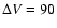 $\Delta V=90$