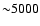 ${\sim}5000$