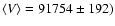 $\left<V\right>=91754\pm 192)$