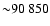 ${\sim}90~850$