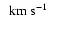$\phantom{2}{\rm km\ s}^{-1}\phantom{24}$