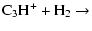$\displaystyle \mbox{C}_3\mbox{H}^+ + \mbox{H}_2
\to$