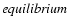 ${\it equilibrium}$