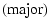$\displaystyle (\mbox{major})$