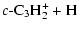 $\textstyle c\mbox{-C}_3\mbox{H}_2^+ + \mbox{H}$