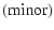 $\displaystyle (\mbox{minor})$