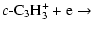 $\displaystyle c\mbox{-C}_3\mbox{H}_3^+ + \mbox{e} \to$