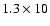 $1.3\times10$