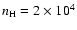 $n_{\rm H} = 2 \times 10^{4}$