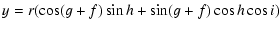 $\displaystyle y = r(\cos(g+f)\sin h + \sin(g+f)\cos h\cos i)$