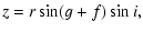 $\displaystyle z = r\sin(g+f)\sin i,$