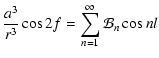 $\displaystyle \frac{a^3}{r^3}\cos 2f = \sum_{n=1}^\infty \mathcal
B_n\cos nl$