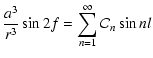$\displaystyle \frac{a^3}{r^3}\sin 2f = \sum_{n=1}^\infty \mathcal C_n\sin nl$