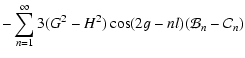 $\displaystyle - \sum_{n=1}^{\infty} 3(G^2-H^2)\cos(2g-nl)(\mathcal
B_n-\mathcal C_n)$