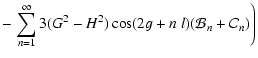 $\displaystyle - \left.\sum_{n=1}^{\infty}
3(G^2-H^2)\cos(2g+n~l)(\mathcal B_n+\mathcal C_n)\right)$