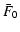 $\displaystyle \bar F_0$