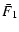 $\displaystyle \bar F_1$