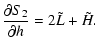 $\displaystyle \frac{\partial S_2}{\partial h} = 2\tilde L + \tilde H.$