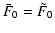 $\displaystyle \bar F_0 = \tilde F_0$