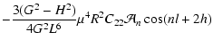 $\displaystyle - \frac{3(G^2 - H^2)}{4G^2 L^6} \mu^4 R^2 C_{22} \mathcal A_n
\cos(n l + 2 h)$