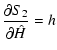 $\displaystyle \frac{\partial S_2}{\partial{\hat H}} = h$