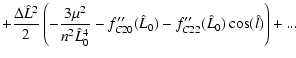 $\displaystyle + \frac{\Delta \hat L^2}{2} \left(
-\frac{3\mu^2}{n^2\hat L_0^4} - f_{C20}''(\hat L_0) -
f_{C22}''(\hat L_0) \cos(\hat l)\right) + ...$