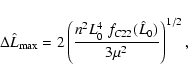 \begin{displaymath}\Delta\hat L_{\max} = 2\left(\frac{n^2 L_0^4~ f_{C22}(\hat
L_0)}{3\mu^2}\right)^{1/2},
\end{displaymath}